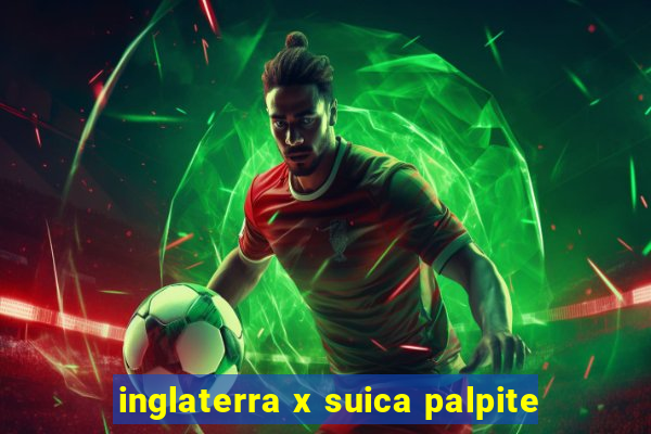 inglaterra x suica palpite